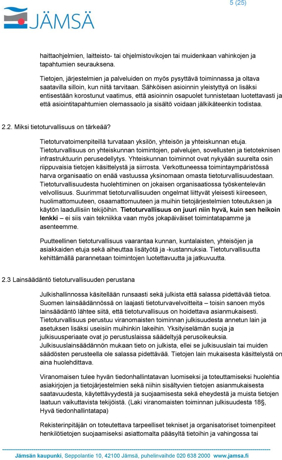 Sähköisen asioinnin yleistyttyä on lisäksi entisestään korostunut vaatimus, että asioinnin osapuolet tunnistetaan luotettavasti ja että asiointitapahtumien olemassaolo ja sisältö voidaan