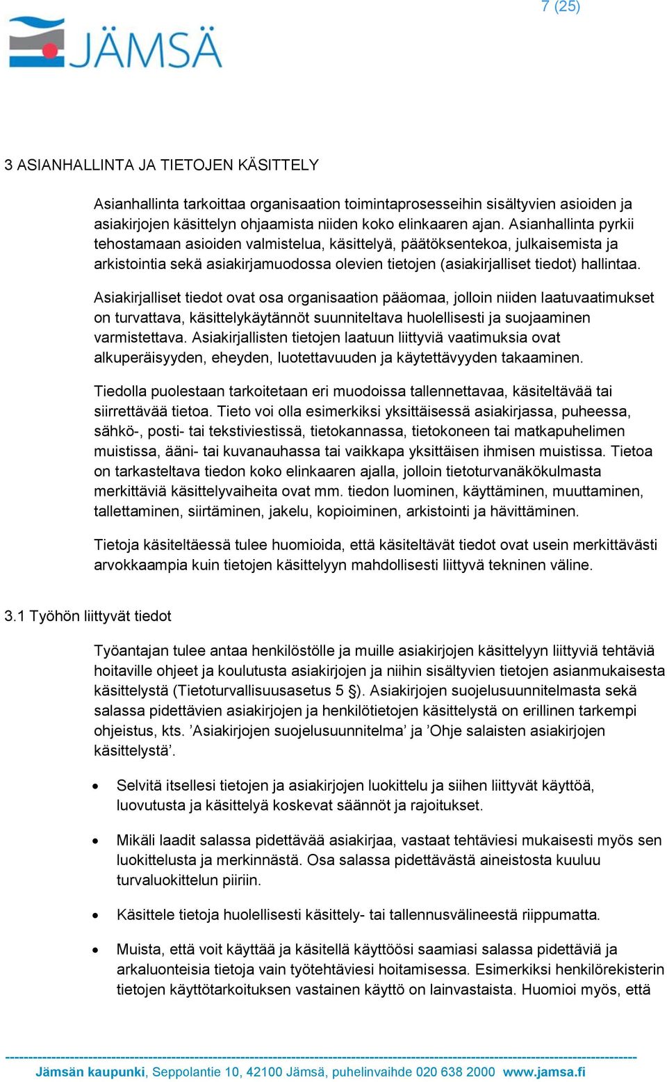 Asiakirjalliset tiedot ovat osa organisaation pääomaa, jolloin niiden laatuvaatimukset on turvattava, käsittelykäytännöt suunniteltava huolellisesti ja suojaaminen varmistettava.
