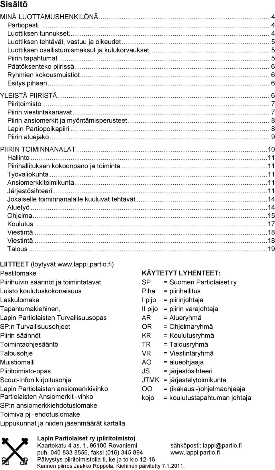 .. 8 Lapin Partiopoikapiiri... 8 Piirin aluejako... 9 PIIRIN TOIMINNANALAT...10 Hallinto...11 Piirihallituksen kokoonpano ja toiminta...11 Työvaliokunta...11 Ansiomerkkitoimikunta...11 Järjestösihteeri.