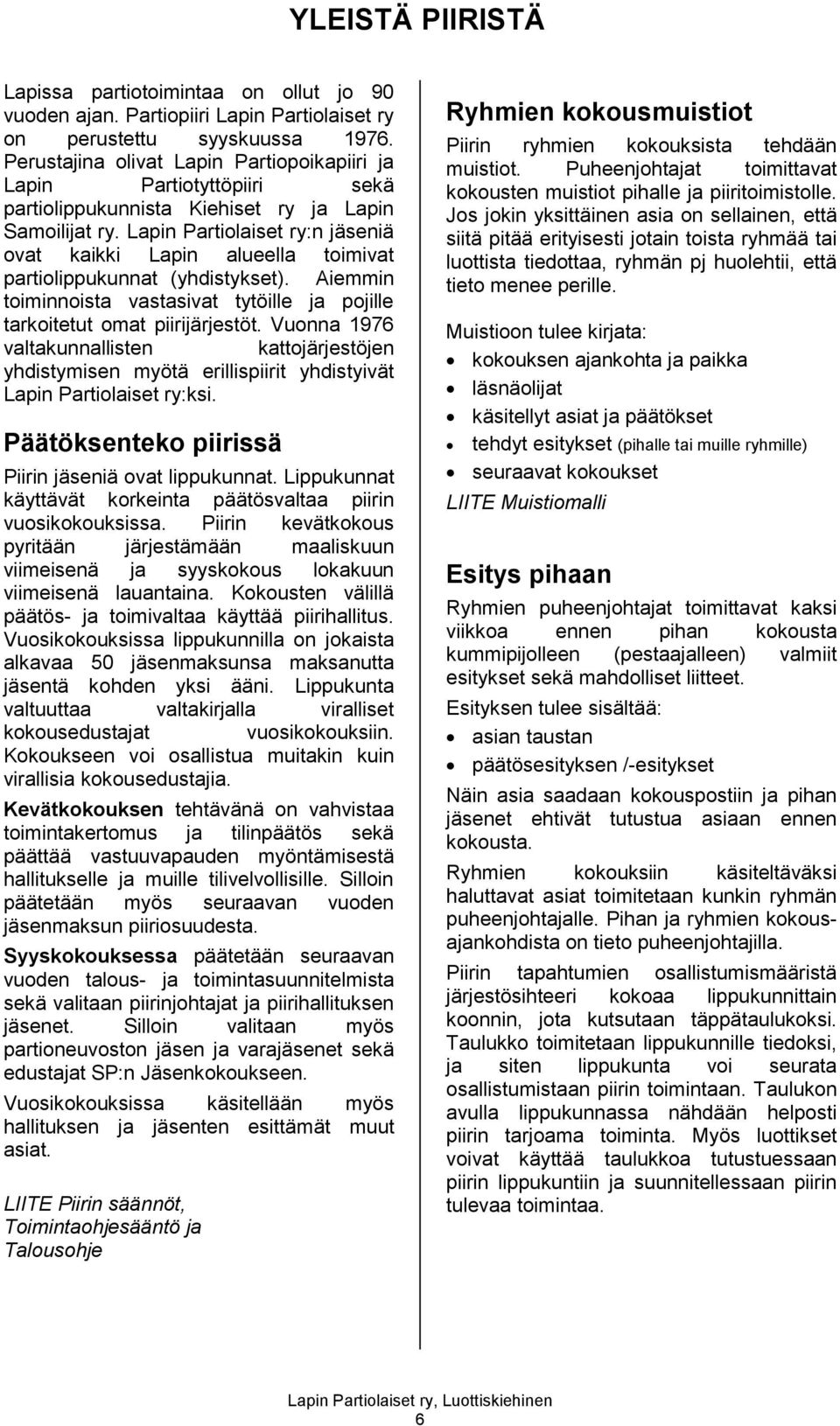 Lapin Partiolaiset ry:n jäseniä ovat kaikki Lapin alueella toimivat partiolippukunnat (yhdistykset). Aiemmin toiminnoista vastasivat tytöille ja pojille tarkoitetut omat piirijärjestöt.