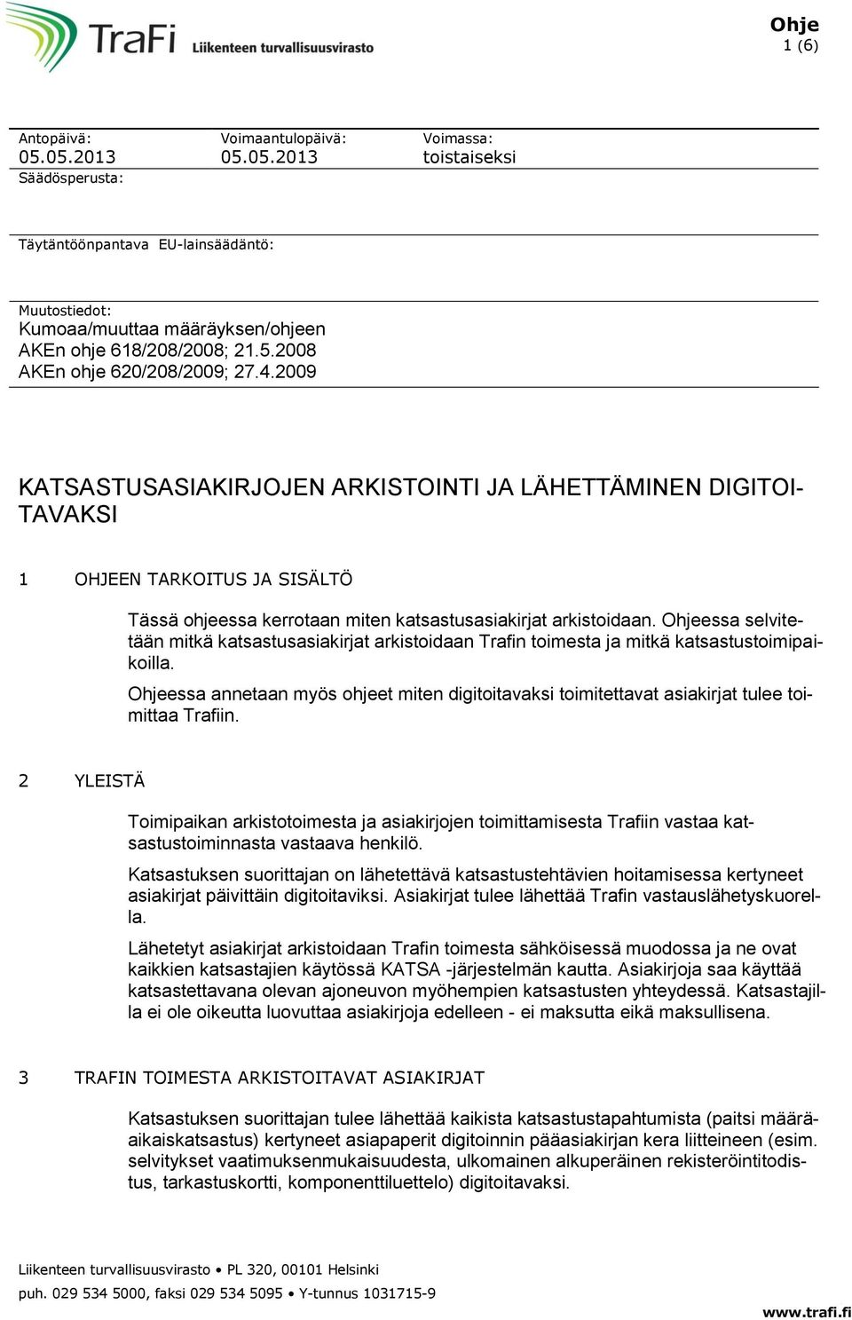 2009 KATSASTUSASIAKIRJOJEN ARKISTOINTI JA LÄHETTÄMINEN DIGITOI- TAVAKSI 1 OHJEEN TARKOITUS JA SISÄLTÖ Tässä ohjeessa kerrotaan miten katsastusasiakirjat arkistoidaan.