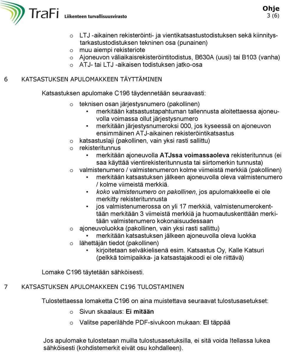 järjestysnumero (pakollinen) merkitään katsastustapahtuman tallennusta aloitettaessa ajoneuvolla voimassa ollut järjestysnumero merkitään järjestysnumeroksi 000, jos kyseessä on ajoneuvon ensimmäinen