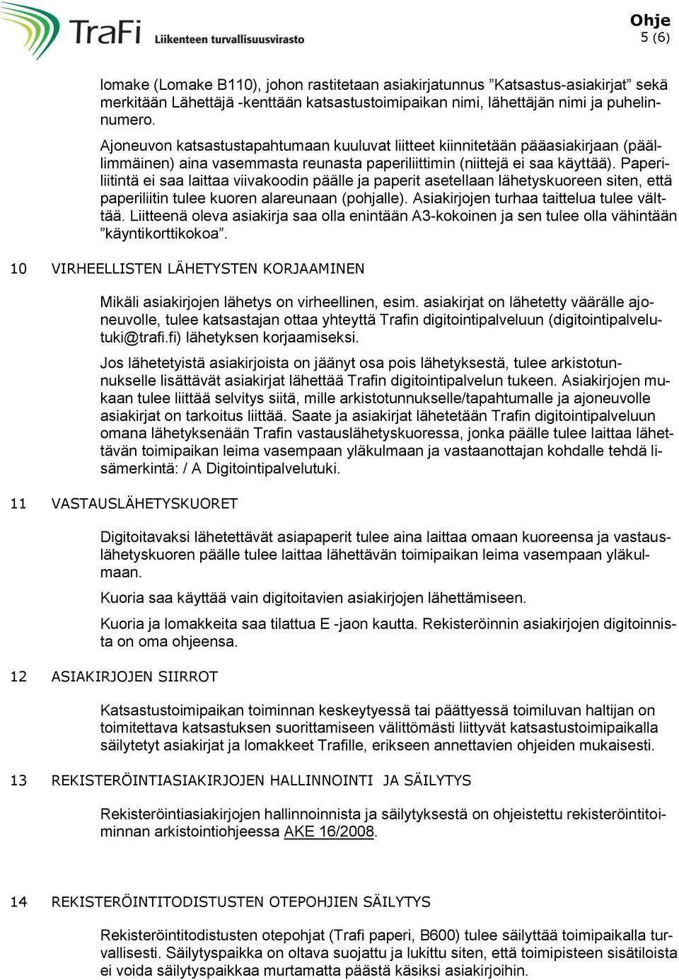 Paperiliitintä ei saa laittaa viivakoodin päälle ja paperit asetellaan lähetyskuoreen siten, että paperiliitin tulee kuoren alareunaan (pohjalle). Asiakirjojen turhaa taittelua tulee välttää.