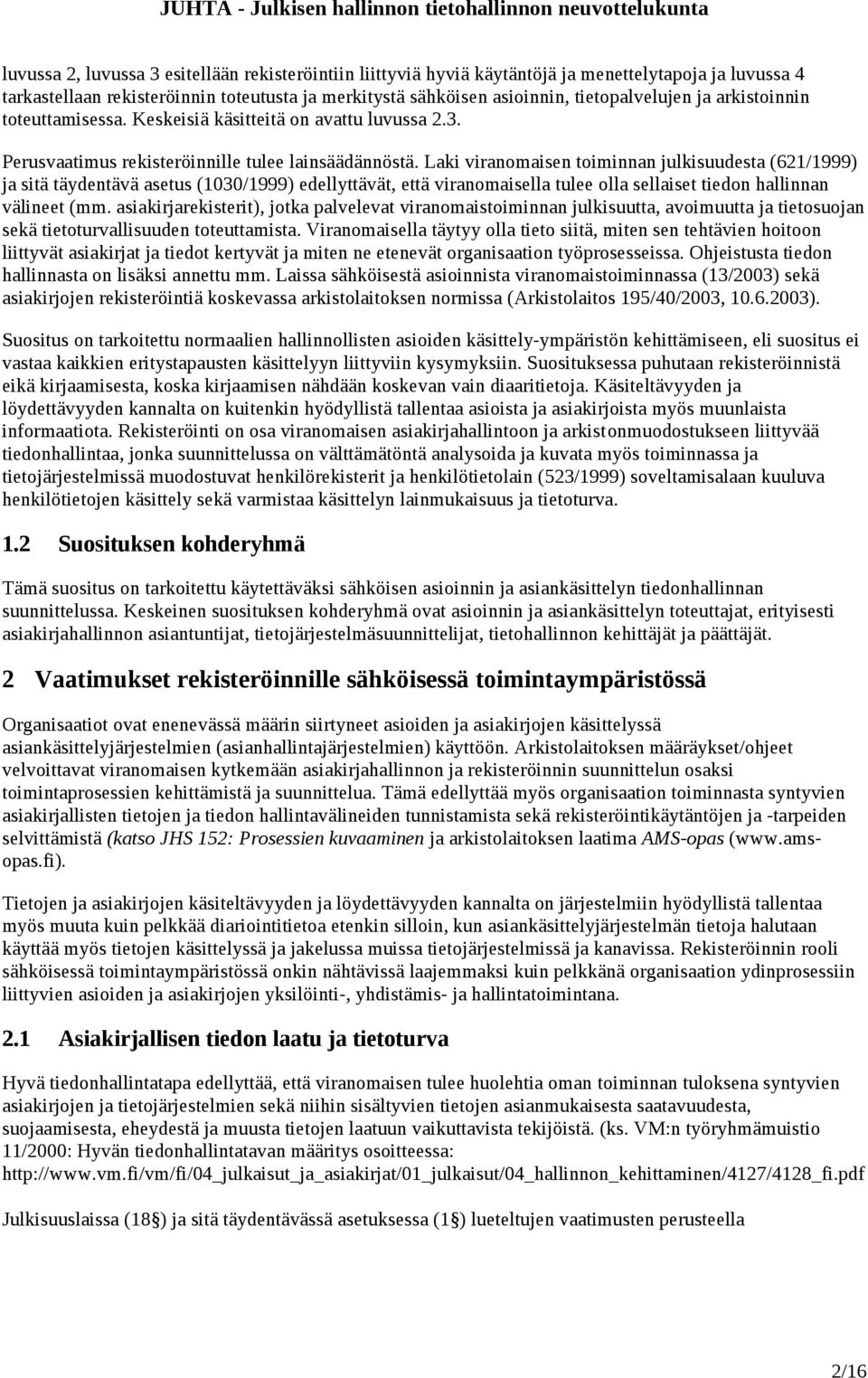 Laki viranomaisen toiminnan julkisuudesta (621/1999) ja sitä täydentävä asetus (1030/1999) edellyttävät, että viranomaisella tulee olla sellaiset tiedon hallinnan välineet (mm.