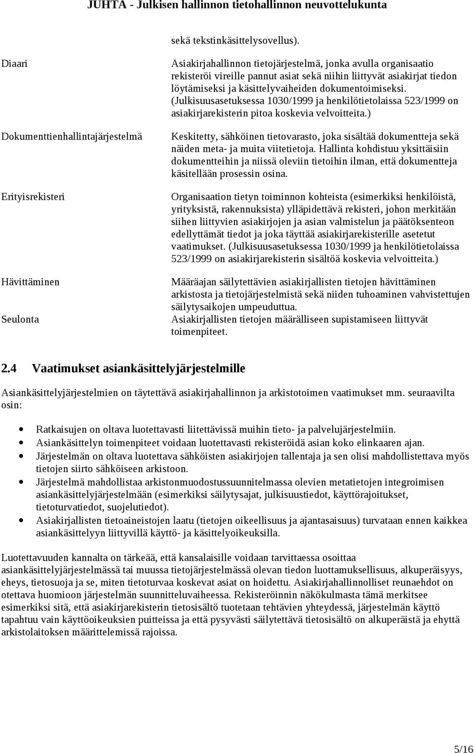 asiakirjat tiedon löytämiseksi ja käsittelyvaiheiden dokumentoimiseksi. (Julkisuusasetuksessa 1030/1999 ja henkilötietolaissa 523/1999 on asiakirjarekisterin pitoa koskevia velvoitteita.