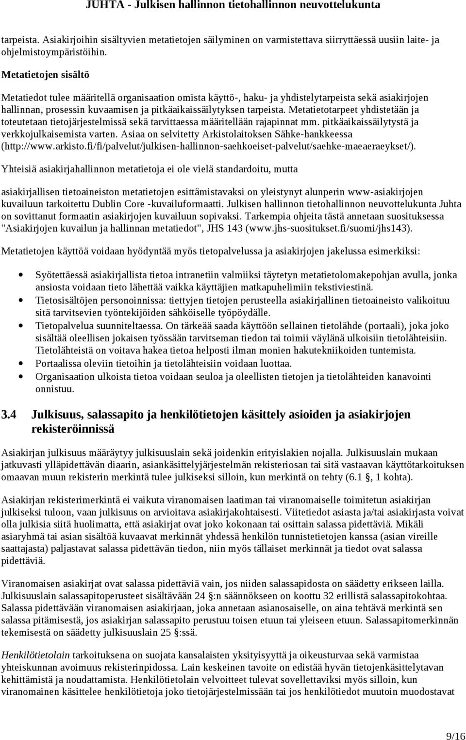 Metatietotarpeet yhdistetään ja toteutetaan tietojärjestelmissä sekä tarvittaessa määritellään rajapinnat mm. pitkäaikaissäilytystä ja verkkojulkaisemista varten.