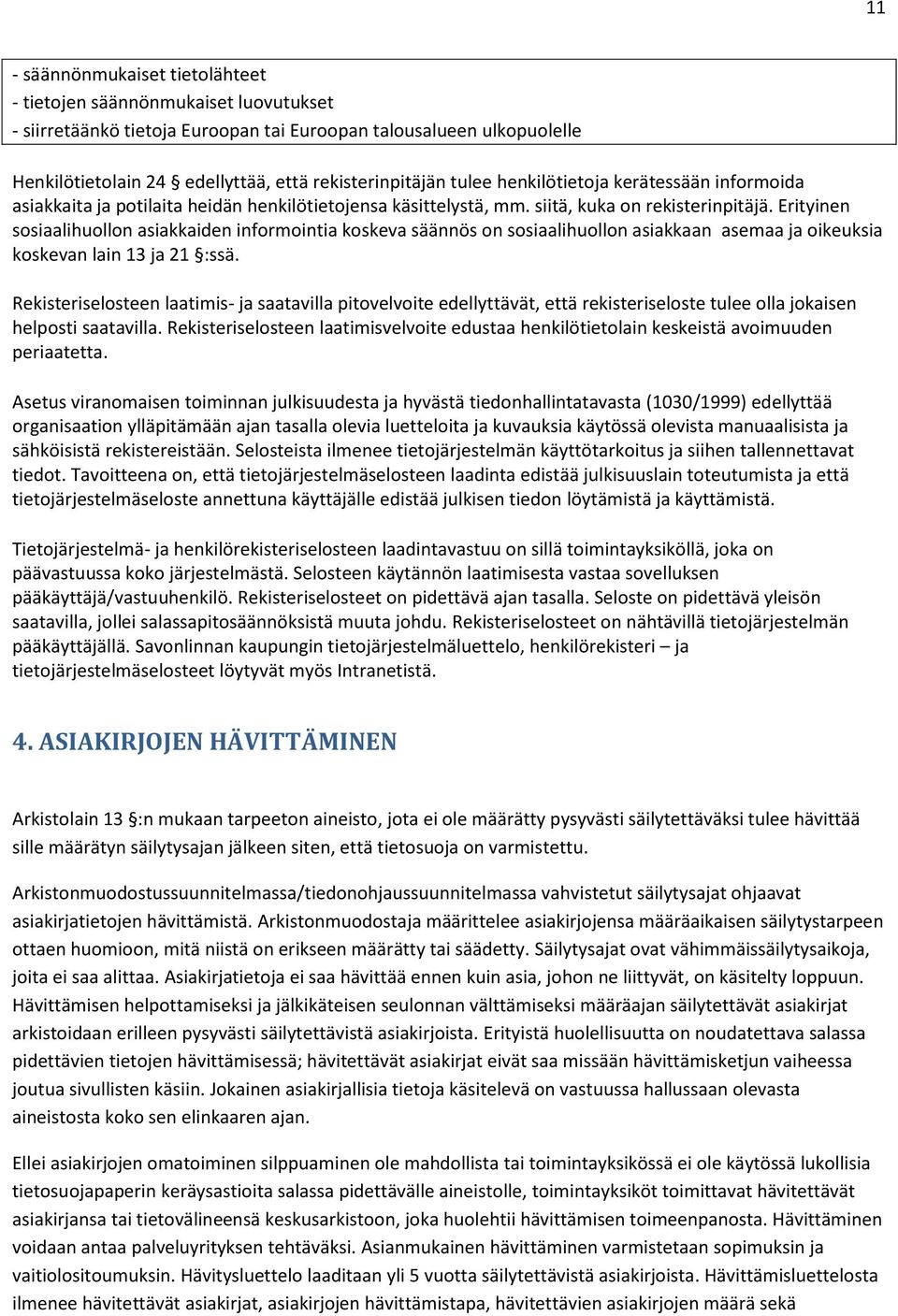 Erityinen sosiaalihuollon asiakkaiden informointia koskeva säännös on sosiaalihuollon asiakkaan asemaa ja oikeuksia koskevan lain 13 ja 21 :ssä.