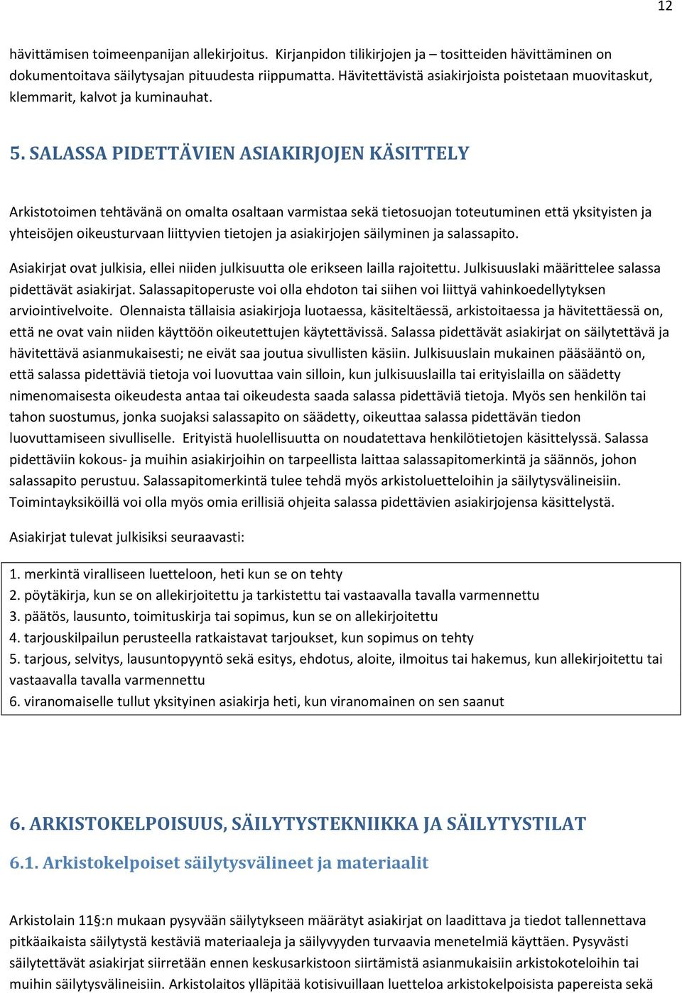 SALASSA PIDETTÄVIEN ASIAKIRJOJEN KÄSITTELY Arkistotoimen tehtävänä on omalta osaltaan varmistaa sekä tietosuojan toteutuminen että yksityisten ja yhteisöjen oikeusturvaan liittyvien tietojen ja