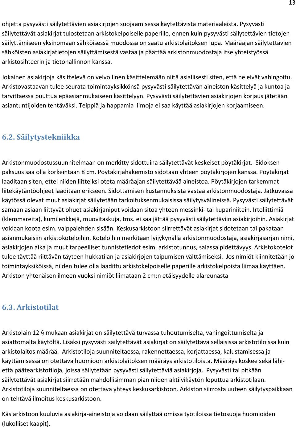 Määräajan säilytettävien sähköisten asiakirjatietojen säilyttämisestä vastaa ja päättää arkistonmuodostaja itse yhteistyössä arkistosihteerin ja tietohallinnon kanssa.
