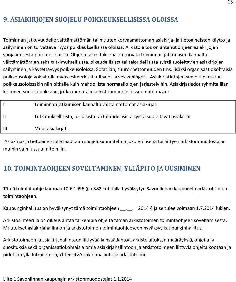 Ohjeen tarkoituksena on turvata toiminnan jatkumisen kannalta välttämättömien sekä tutkimuksellisista, oikeudellisista tai taloudellisista syistä suojeltavien asiakirjojen säilyminen ja käytettävyys