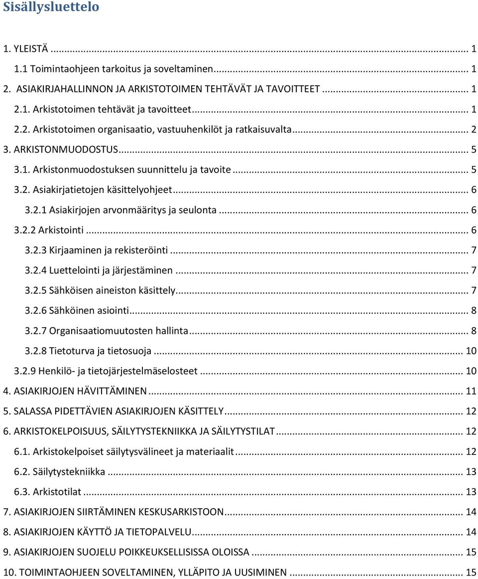 .. 6 3.2.3 Kirjaaminen ja rekisteröinti... 7 3.2.4 Luettelointi ja järjestäminen... 7 3.2.5 Sähköisen aineiston käsittely... 7 3.2.6 Sähköinen asiointi... 8 3.2.7 Organisaatiomuutosten hallinta... 8 3.2.8 Tietoturva ja tietosuoja.