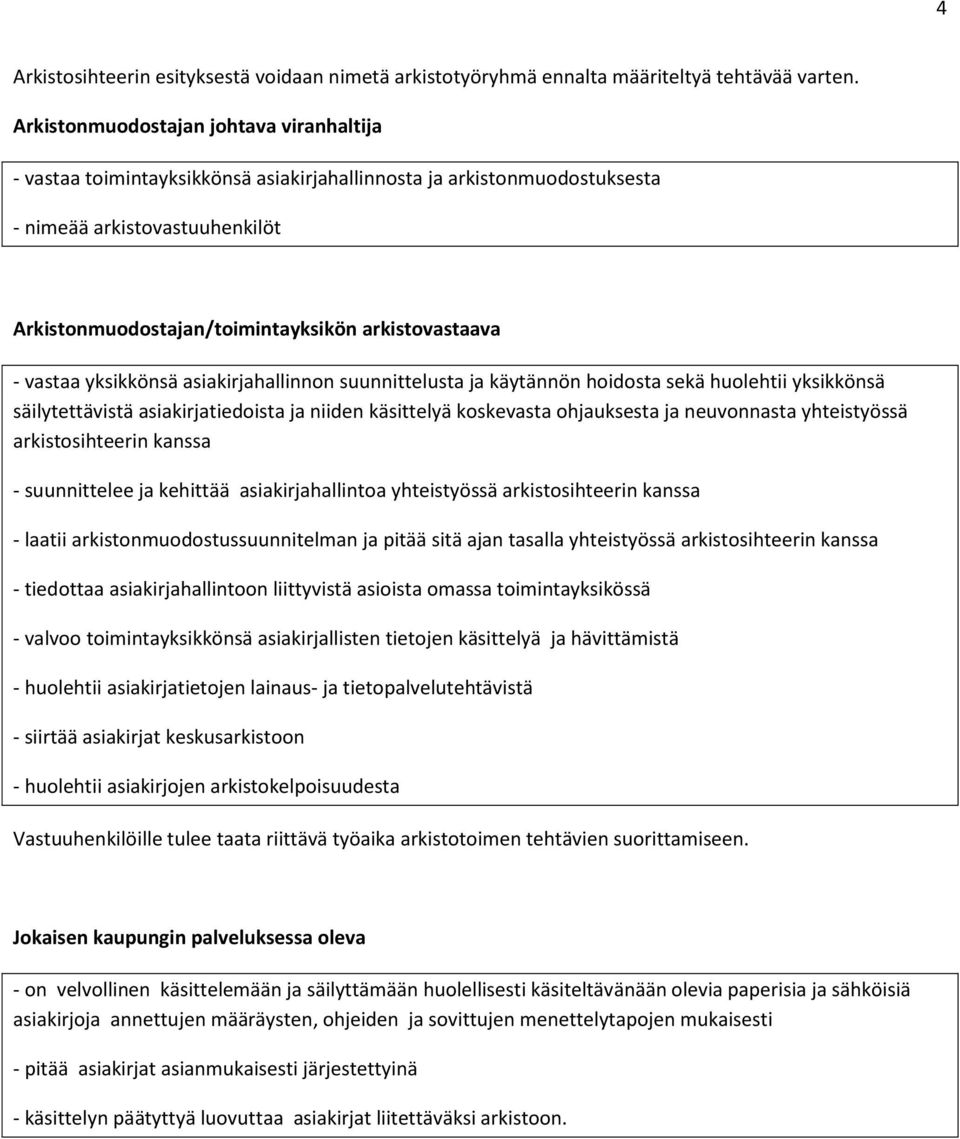 - vastaa yksikkönsä asiakirjahallinnon suunnittelusta ja käytännön hoidosta sekä huolehtii yksikkönsä säilytettävistä asiakirjatiedoista ja niiden käsittelyä koskevasta ohjauksesta ja neuvonnasta