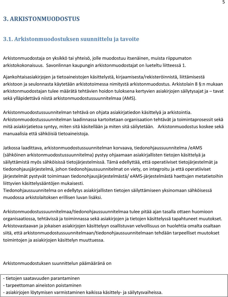Ajankohtaisasiakirjojen ja tietoaineistojen käsittelystä, kirjaamisesta/rekisteröinnistä, liittämisestä arkistoon ja seulonnasta käytetään arkistotoimessa nimitystä arkistonmuodostus.
