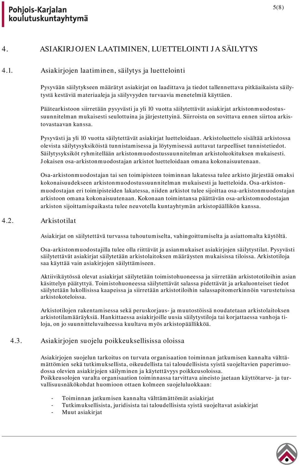 Päätearkistoon siirretään pysyvästi ja yli 10 vuotta säilytettävät asiakirjat arkistonmuodostussuunnitelman mukaisesti seulottuina ja järjestettyinä.