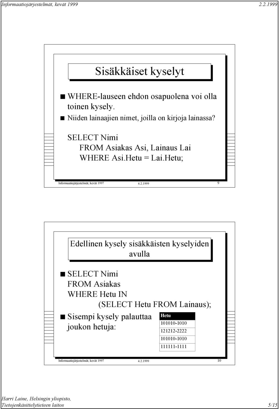 1999 9 Edellinen kysely sisäkkäisten kyselyiden avulla SELECT Nimi FROM Asiakas WHERE Hetu IN (SELECT Hetu FROM Lainaus); Sisempi