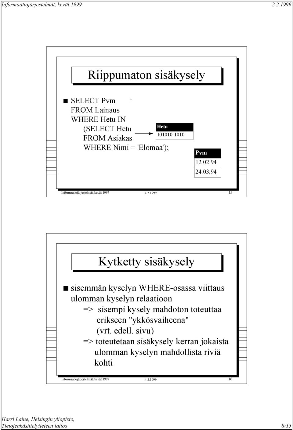 kyselyn relaatioon => sisempi kysely mahdoton toteuttaa erikseen "ykkösvaiheena" (vrt. edell.