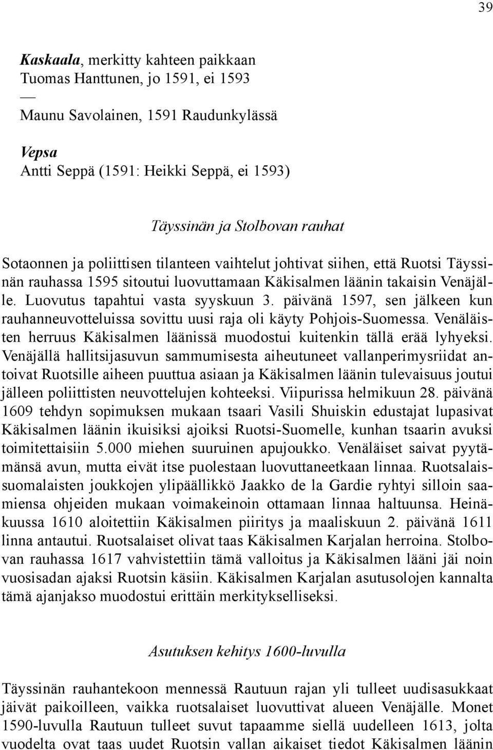 päivänä 1597, sen jälkeen kun rauhanneuvotteluissa sovittu uusi raja oli käyty Pohjois-Suomessa. Venäläisten herruus Käkisalmen läänissä muodostui kuitenkin tällä erää lyhyeksi.