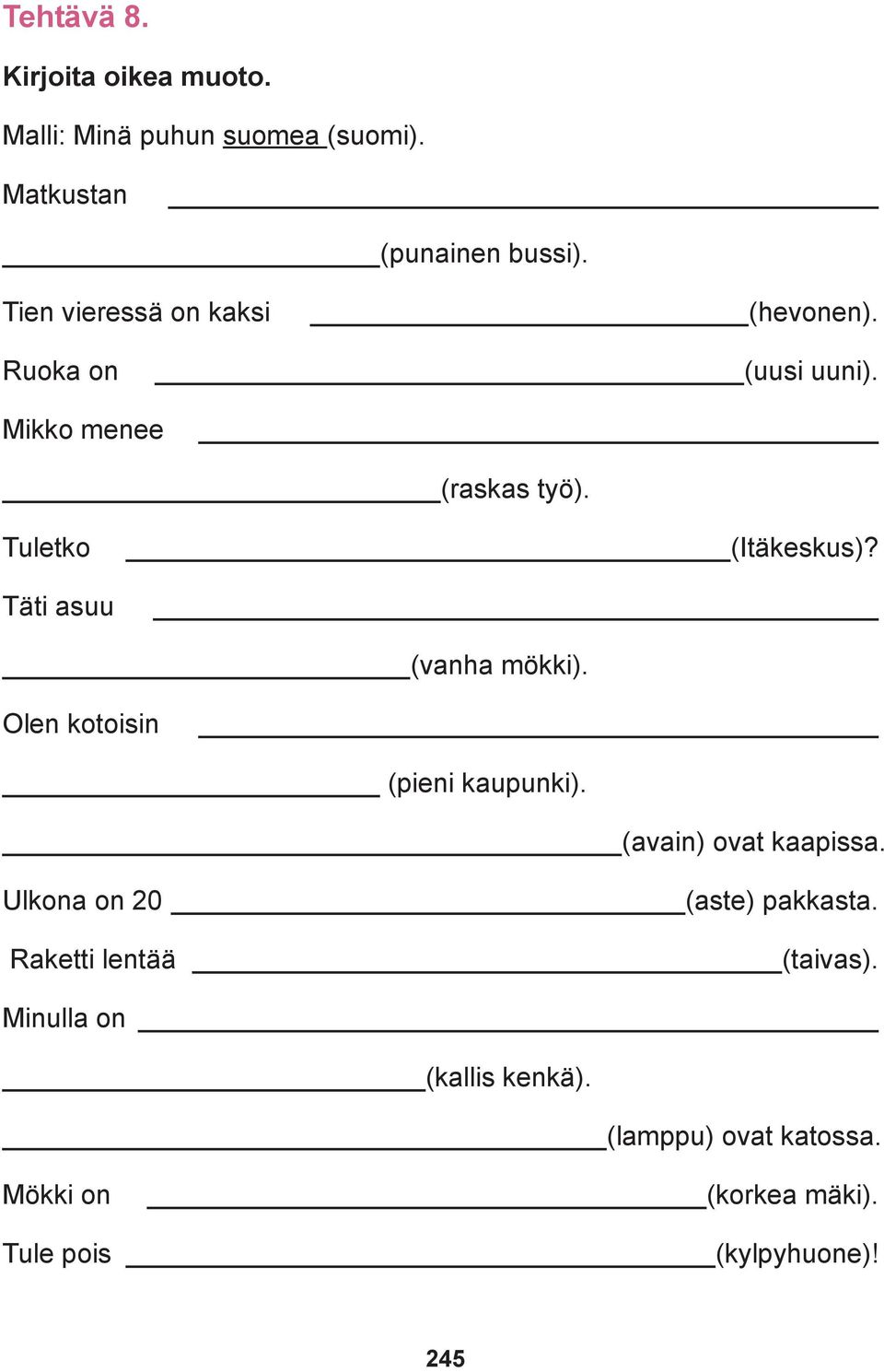 Menen Te käytte Panen kukat a) valkoista hotellia b) valkoiseen hotelliin c) valkoisessa hotellissa.