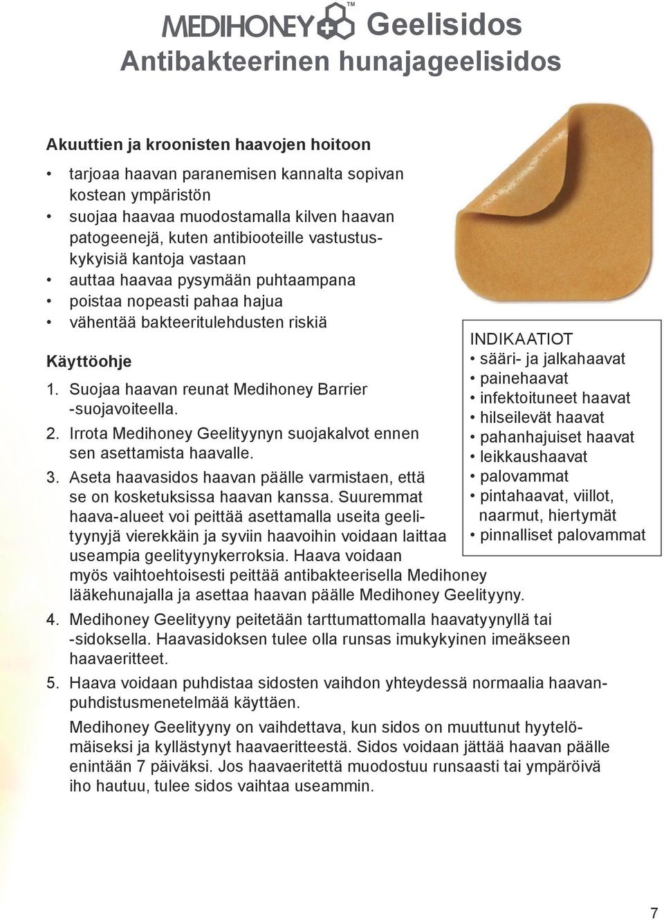 Suojaa haavan reunat Medihoney Barrier -suojavoiteella. 2. Irrota Medihoney Geelityynyn suojakalvot ennen sen asettamista haavalle. 3.