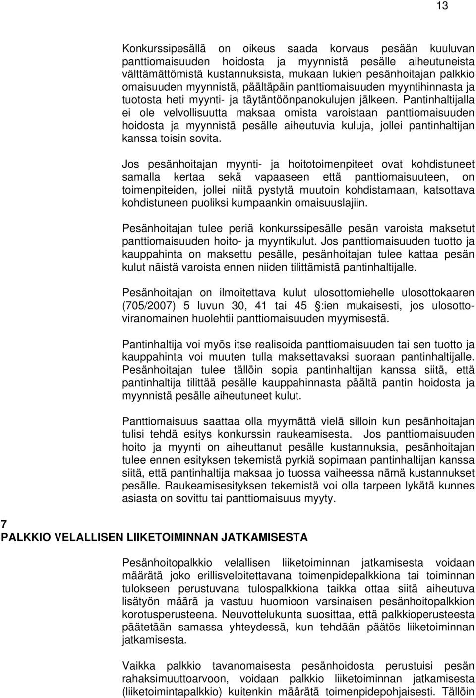 Pantinhaltijalla ei ole velvollisuutta maksaa omista varoistaan panttiomaisuuden hoidosta ja myynnistä pesälle aiheutuvia kuluja, jollei pantinhaltijan kanssa toisin sovita.