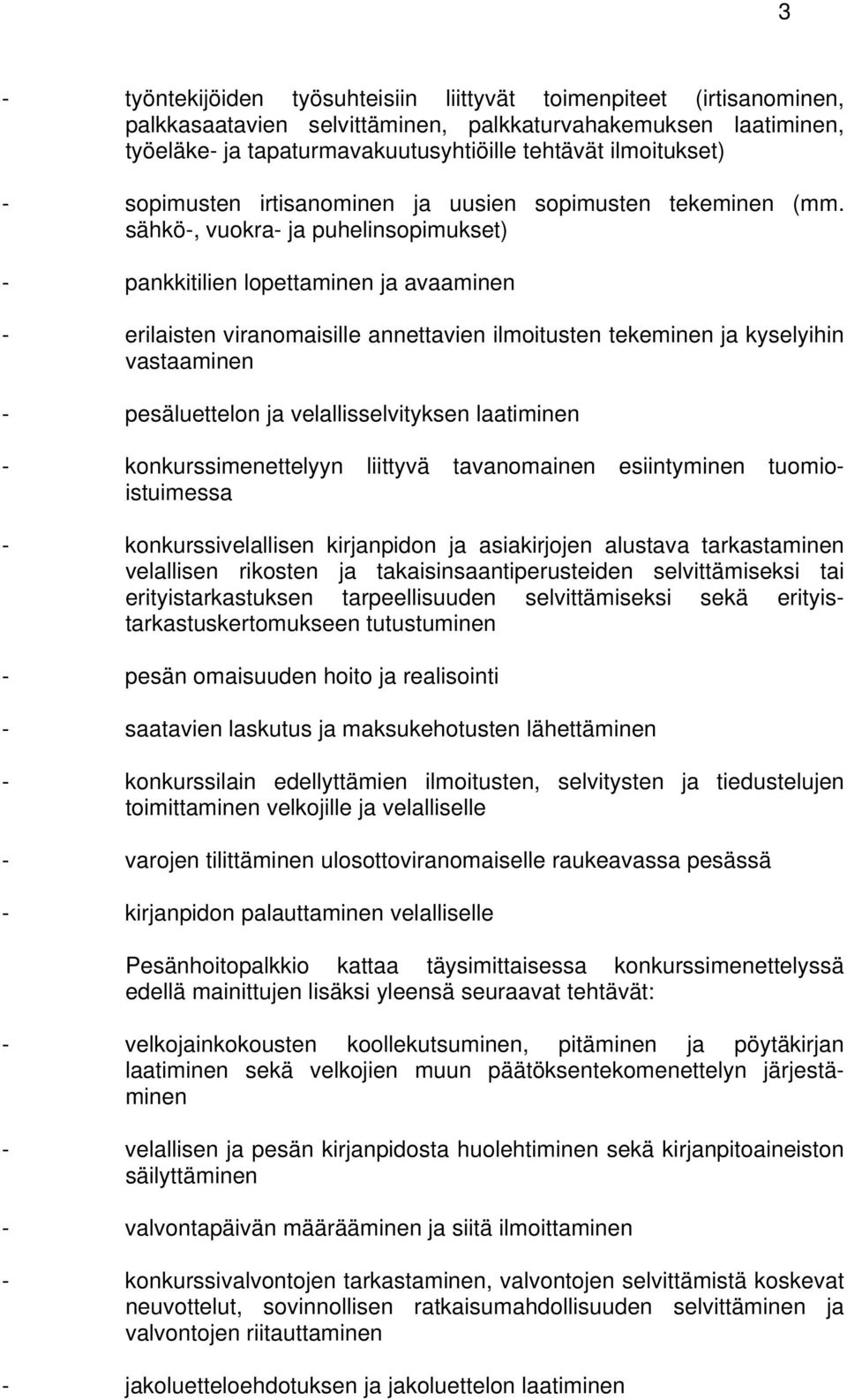 sähkö-, vuokra- ja puhelinsopimukset) - pankkitilien lopettaminen ja avaaminen - erilaisten viranomaisille annettavien ilmoitusten tekeminen ja kyselyihin vastaaminen - pesäluettelon ja