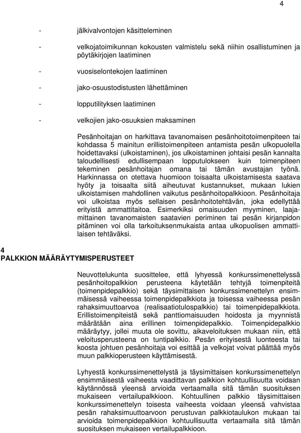 erillistoimenpiteen antamista pesän ulkopuolella hoidettavaksi (ulkoistaminen), jos ulkoistaminen johtaisi pesän kannalta taloudellisesti edullisempaan lopputulokseen kuin toimenpiteen tekeminen