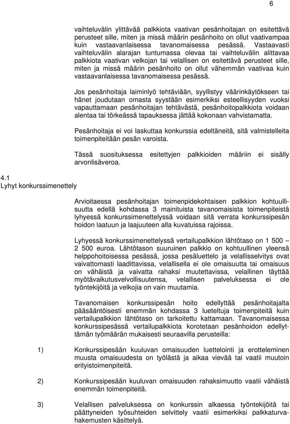 Vastaavasti vaihteluvälin alarajan tuntumassa olevaa tai vaihteluvälin alittavaa palkkiota vaativan velkojan tai velallisen on esitettävä perusteet sille, miten ja missä määrin pesänhoito on ollut