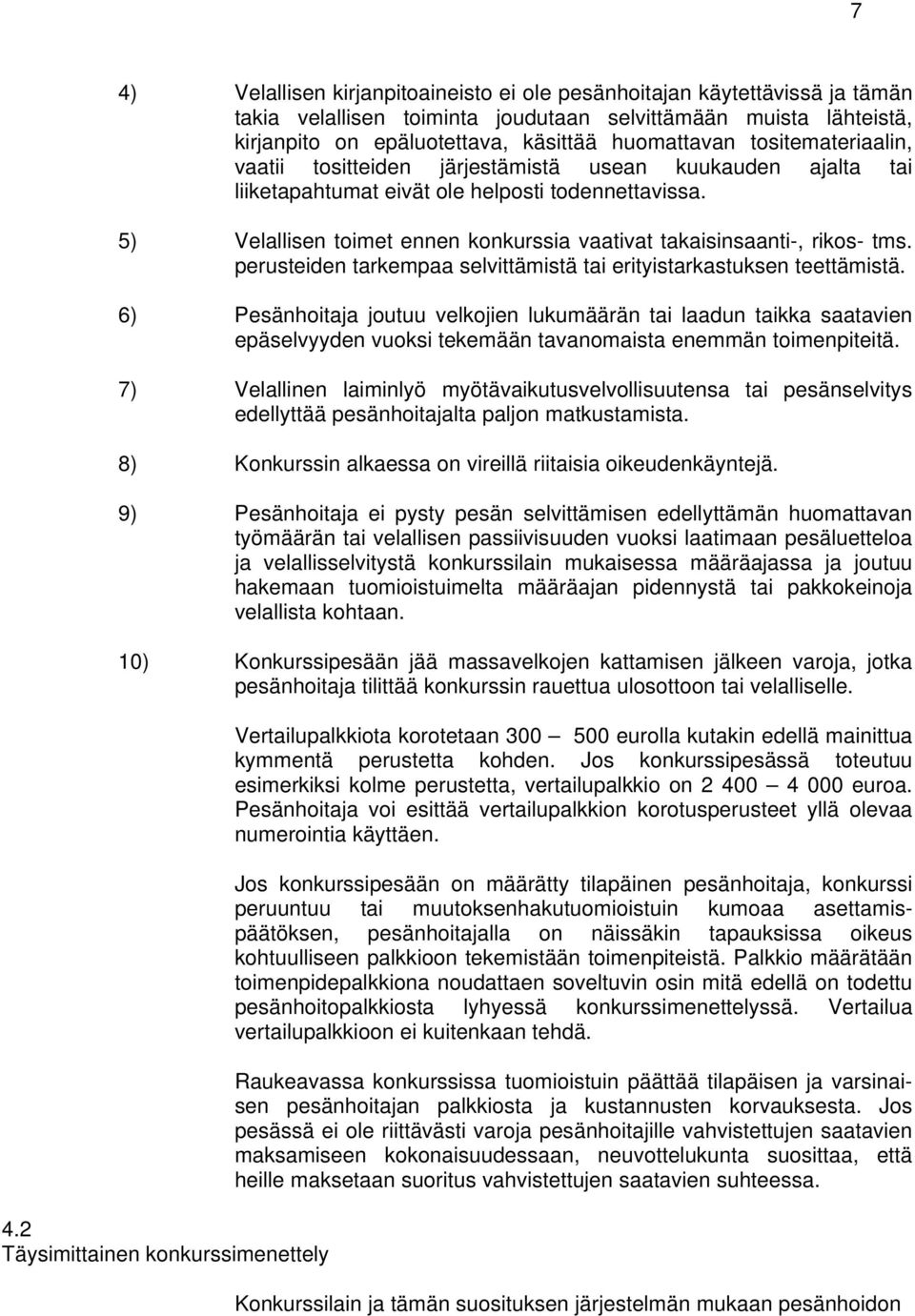 5) Velallisen toimet ennen konkurssia vaativat takaisinsaanti-, rikos- tms. perusteiden tarkempaa selvittämistä tai erityistarkastuksen teettämistä.