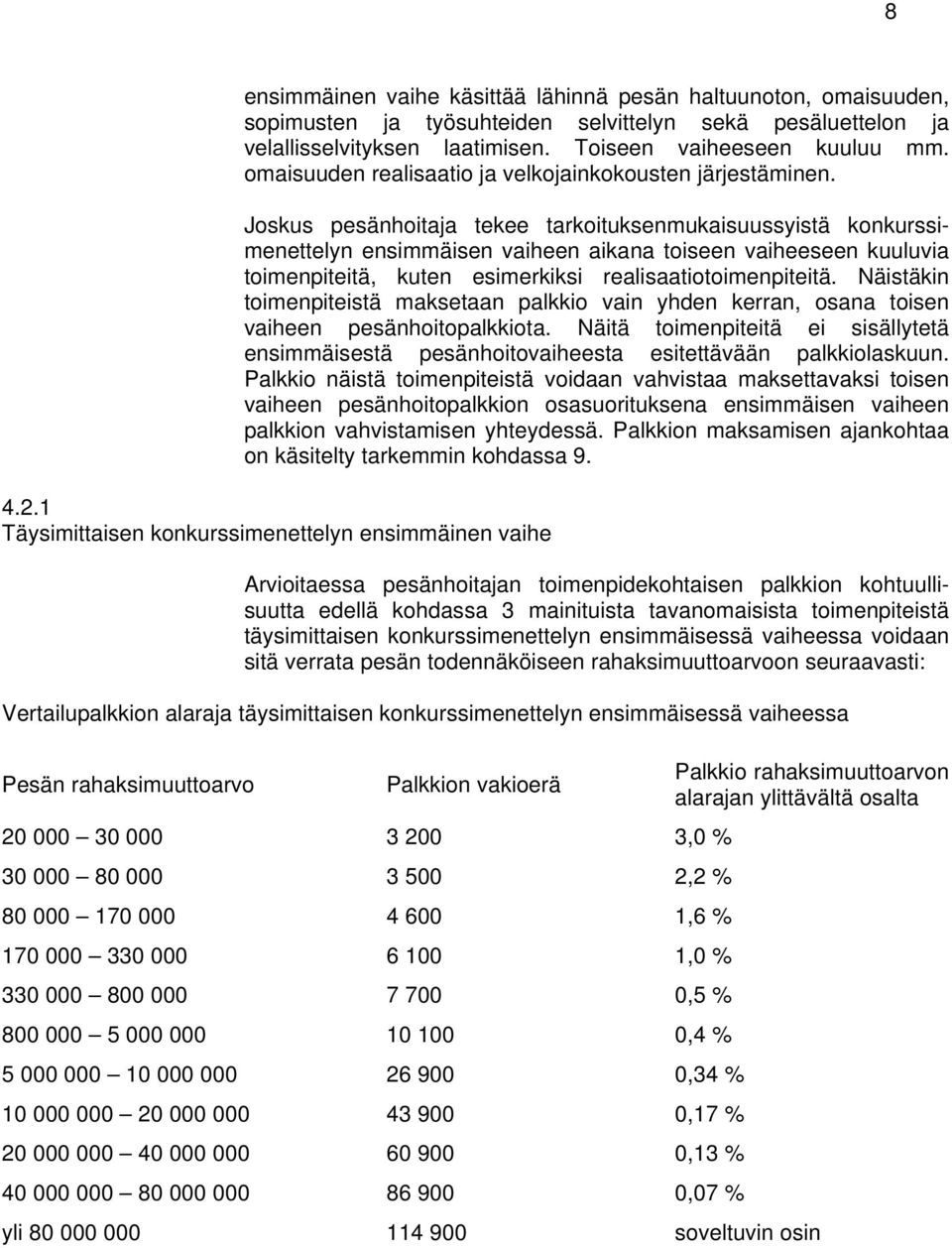 Joskus pesänhoitaja tekee tarkoituksenmukaisuussyistä konkurssimenettelyn ensimmäisen vaiheen aikana toiseen vaiheeseen kuuluvia toimenpiteitä, kuten esimerkiksi realisaatiotoimenpiteitä.