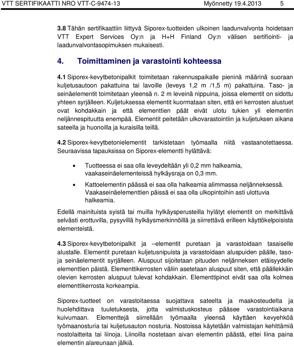 Toimittaminen ja varastointi kohteessa 4.1 Siporex-kevytbetonipalkit toimitetaan rakennuspaikalle pieninä määrinä suoraan kuljetusautoon pakattuina tai lavoille (leveys 1,2 m /1,5 m) pakattuina.