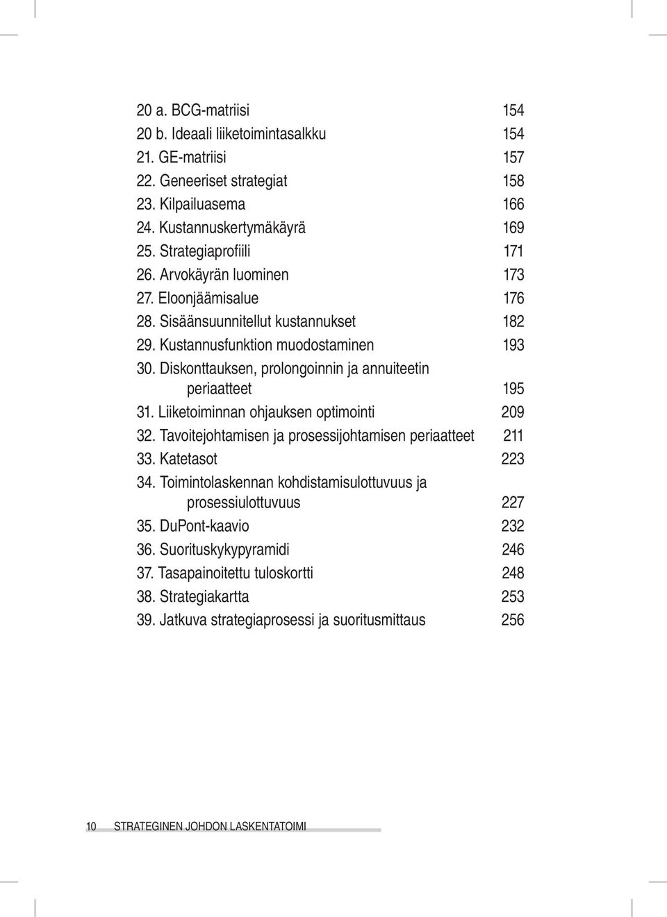 Diskonttauksen, prolongoinnin ja annuiteetin periaatteet 195 31. Liiketoiminnan ohjauksen optimointi 209 32. Tavoitejohtamisen ja prosessijohtamisen periaatteet 211 33. Katetasot 223 34.