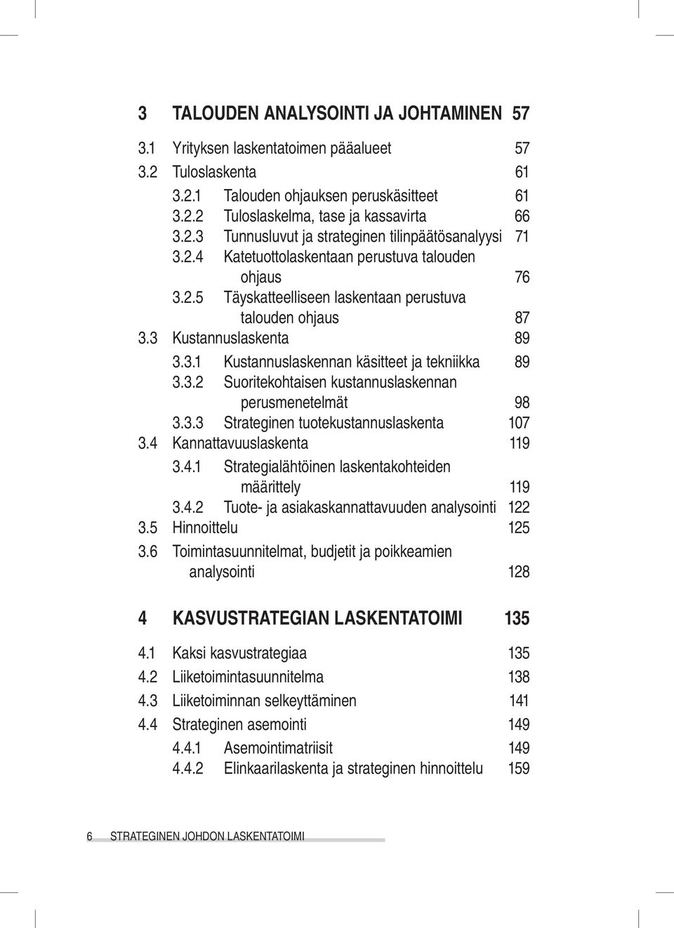 3.3 Strateginen tuotekustannuslaskenta 107 3.4 Kannattavuuslaskenta 119 3.4.1 Strategialähtöinen laskentakohteiden määrittely 119 3.4.2 Tuote- ja asiakaskannattavuuden analysointi 122 3.