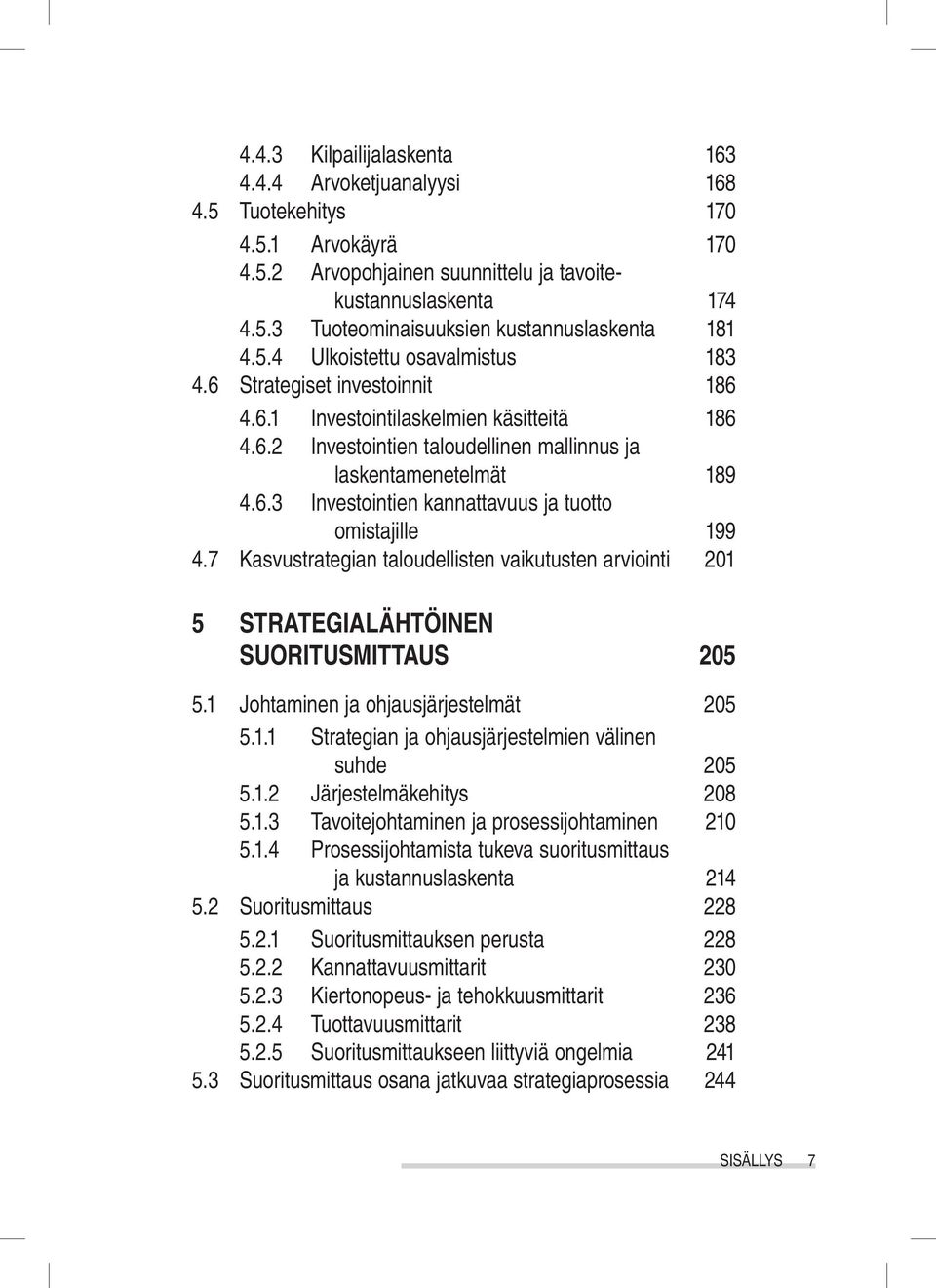 7 Kasvustrategian taloudellisten vaikutusten arviointi 201 5 Strategialähtöinen suoritusmittaus 205 5.1 Johtaminen ja ohjausjärjestelmät 205 5.1.1 Strategian ja ohjausjärjestelmien välinen suhde 205 5.