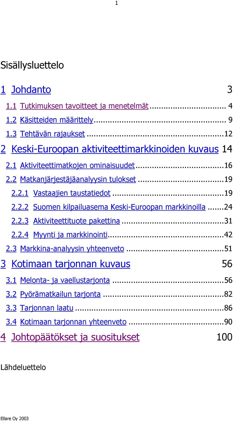 ..19 2.2.2 Suomen kilpailuasema Keski-Euroopan markkinoilla...24 2.2.3 Aktiviteettituote pakettina...31 2.2.4 Myynti ja markkinointi...42 2.3 Markkina-analyysin yhteenveto.