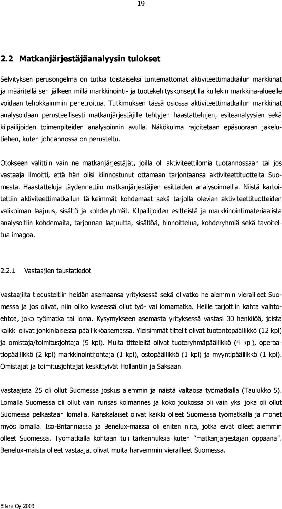 Tutkimuksen tässä osiossa aktiviteettimatkailun markkinat analysoidaan perusteellisesti matkanjärjestäjille tehtyjen haastattelujen, esiteanalyysien sekä kilpailijoiden toimenpiteiden analysoinnin