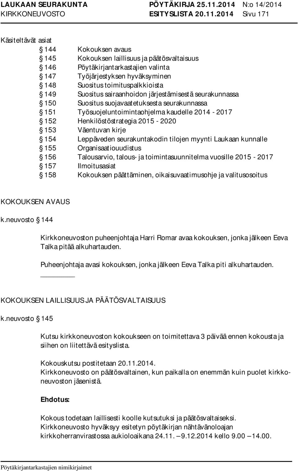 149 Suositus sairaanhoidon järjestämisestä seurakunnassa 150 Suositus suojavaatetuksesta seurakunnassa 151 Työsuojeluntoimintaohjelma kaudelle 2014-2017 152 Henkilöstöstrategia 2015-2020 153