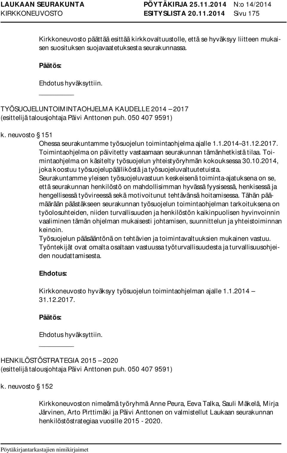 Toimintaohjelma on käsitelty työsuojelun yhteistyöryhmän kokouksessa 30.10.2014, joka koostuu työsuojelupäälliköstä ja työsuojeluvaltuutetuista.