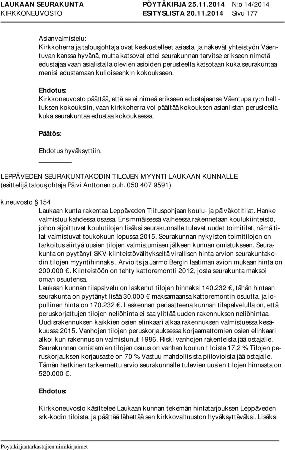 edustajaa vaan asialistalla olevien asioiden perusteella katsotaan kuka seurakuntaa menisi edustamaan kulloiseenkin kokoukseen.