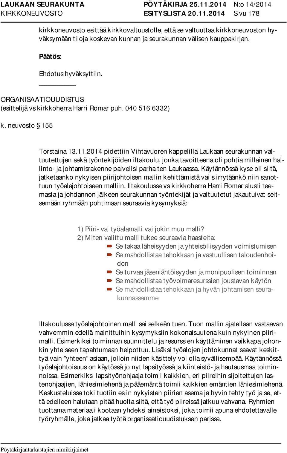 2014 pidettiin Vihtavuoren kappelilla Laukaan seurakunnan valtuutettujen sekä työntekijöiden iltakoulu, jonka tavoitteena oli pohtia millainen hallinto- ja johtamisrakenne palvelisi parhaiten