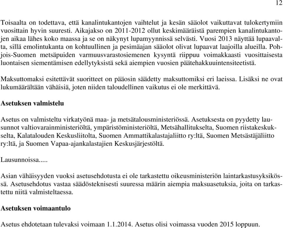 Vuosi 2013 näyttää lupaavalta, sillä emolintukanta on kohtuullinen ja pesimäajan sääolot olivat lupaavat laajoilla alueilla.