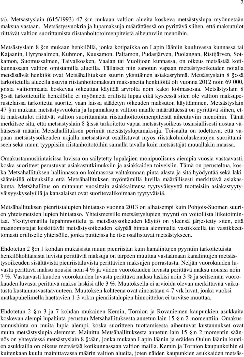 Metsästyslain 8 :n mukaan henkilöllä, jonka kotipaikka on Lapin lääniin kuuluvassa kunnassa tai Kajaanin, Hyrynsalmen, Kuhmon, Kuusamon, Paltamon, Pudasjärven, Puolangan, Ristijärven, Sotkamon,