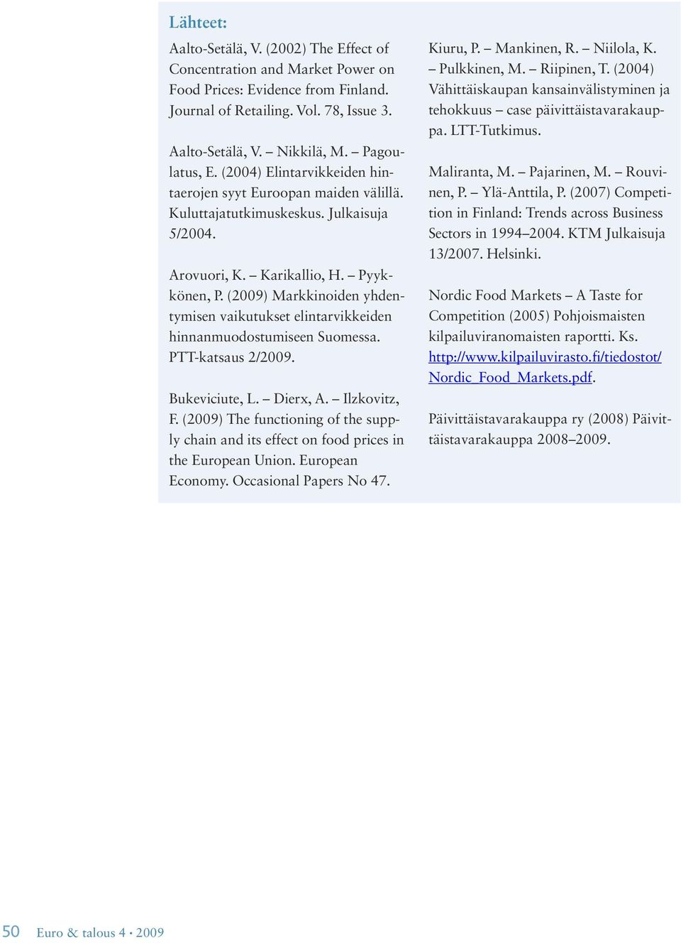 (2009) Markkinoiden yhdentymisen vaikutukset elintarvikkeiden hinnanmuodostumiseen Suomessa. PTT-katsaus 2/2009. Bukeviciute, L. Dierx, A. Ilzkovitz, F.