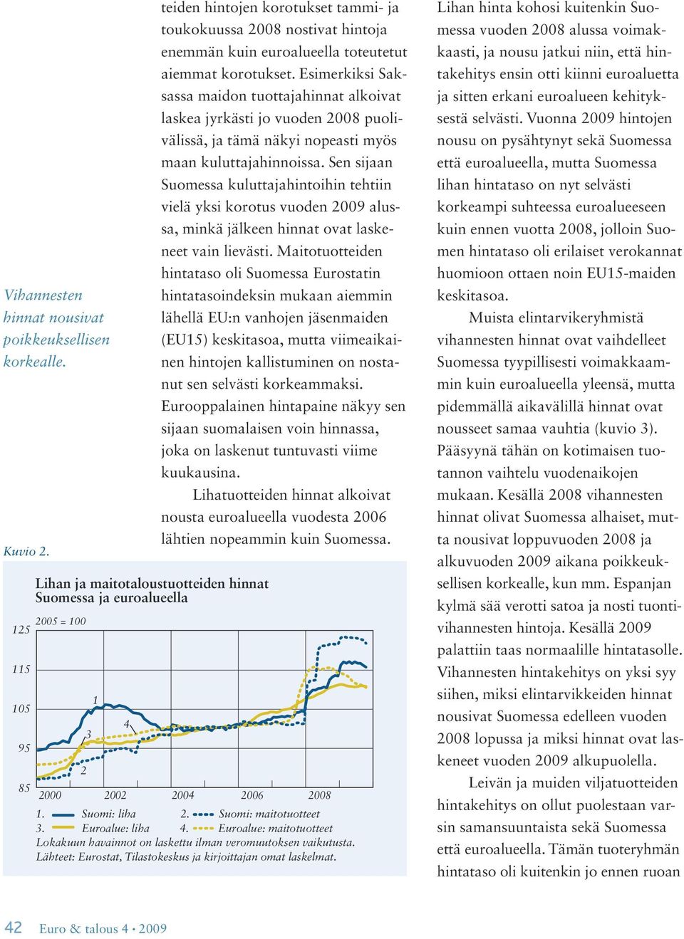 toteutetut aiemmat korotukset. Esimerkiksi Saksassa maidon tuottajahinnat alkoivat laskea jyrkästi jo vuoden 2008 puolivälissä, ja tämä näkyi nopeasti myös maan kuluttajahinnoissa.