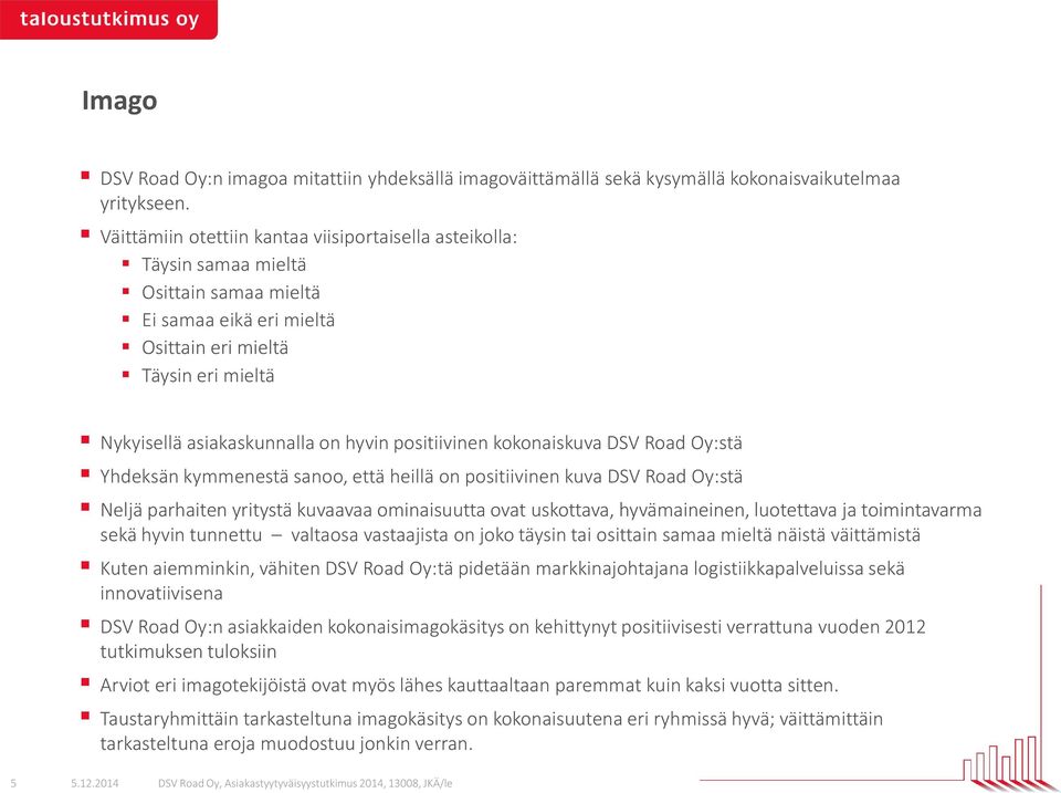 positiivinen kokonaiskuva DSV Road Oy:stä Yhdeksän kymmenestä sanoo, että heillä on positiivinen kuva DSV Road Oy:stä Neljä parhaiten yritystä kuvaavaa ominaisuutta ovat uskottava, hyvämaineinen,