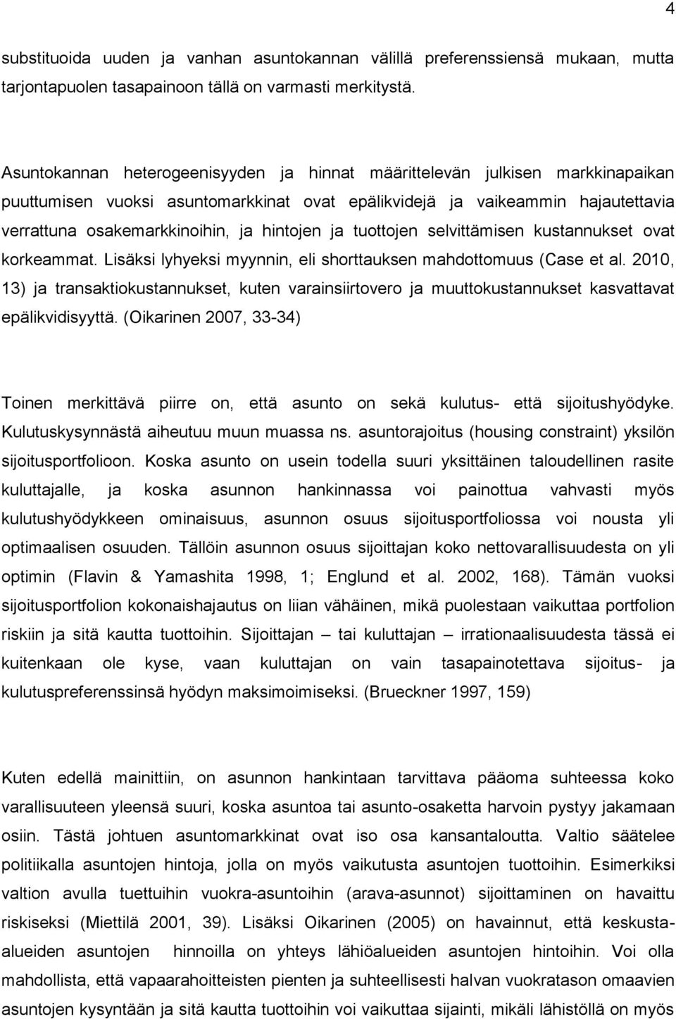 hintojen ja tuottojen selvittämisen kustannukset ovat korkeammat. Lisäksi lyhyeksi myynnin, eli shorttauksen mahdottomuus (Case et al.