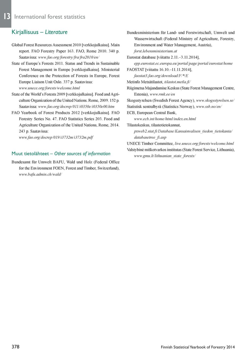 Ministerial Conference on the Protection of Forests in Europe, Forest Europe Liaison Unit Oslo. 337 p. Saatavissa: www.unece.org/forests/welcome.