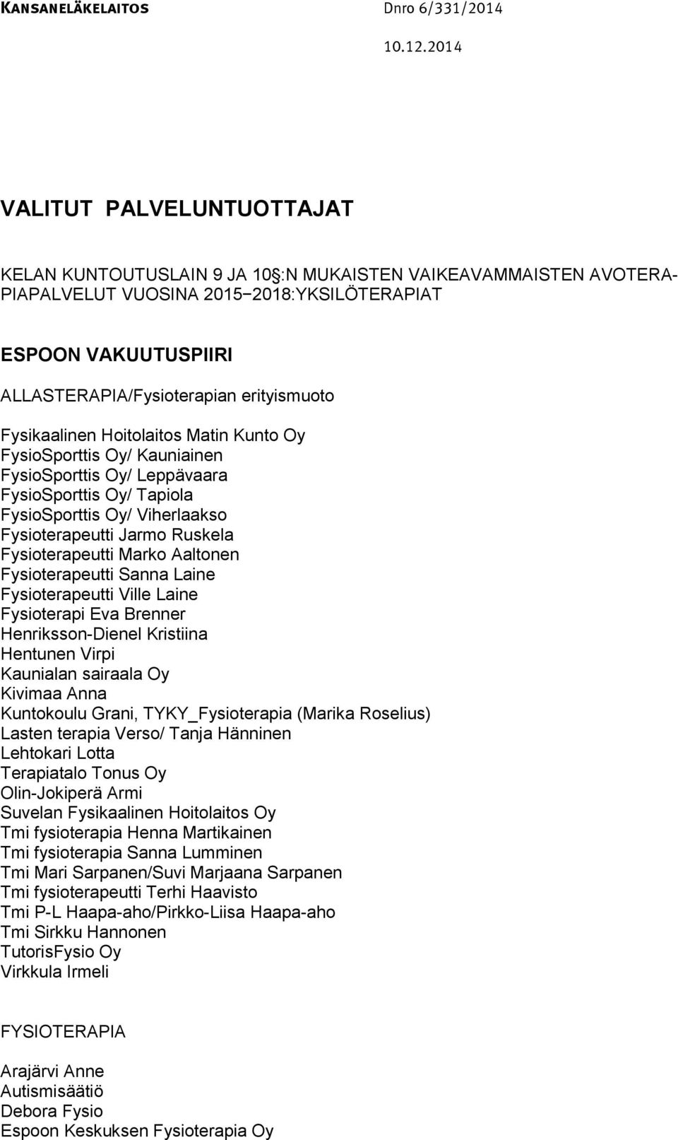 Marko Aaltonen Fysioterapeutti Sanna Laine Fysioterapeutti Ville Laine Fysioterapi Eva Brenner Henriksson-Dienel Kristiina Hentunen Virpi Kaunialan sairaala Oy Kivimaa Anna Kuntokoulu Grani,