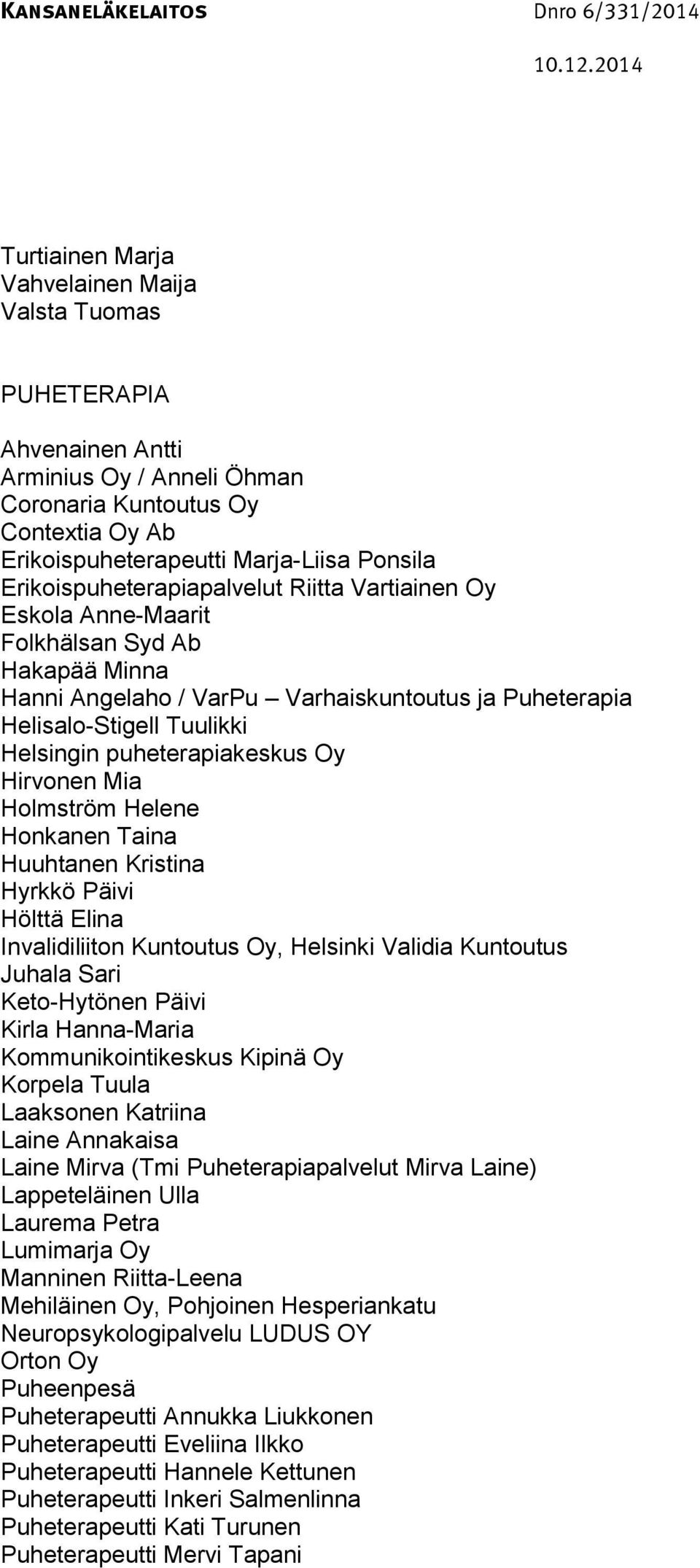 puheterapiakeskus Oy Hirvonen Mia Holmström Helene Honkanen Taina Huuhtanen Kristina Hyrkkö Päivi Hölttä Elina Invalidiliiton Kuntoutus Oy, Helsinki Validia Kuntoutus Juhala Sari Keto-Hytönen Päivi