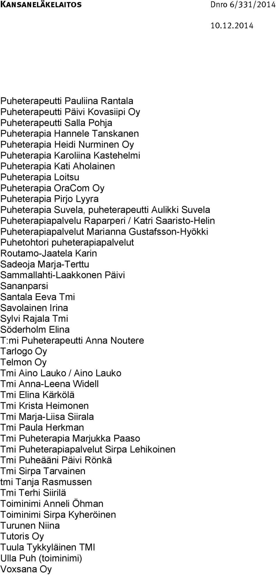 Puheterapiapalvelut Marianna Gustafsson-Hyökki Puhetohtori puheterapiapalvelut Routamo-Jaatela Karin Sadeoja Marja-Terttu Sammallahti-Laakkonen Päivi Sananparsi Santala Eeva Tmi Savolainen Irina