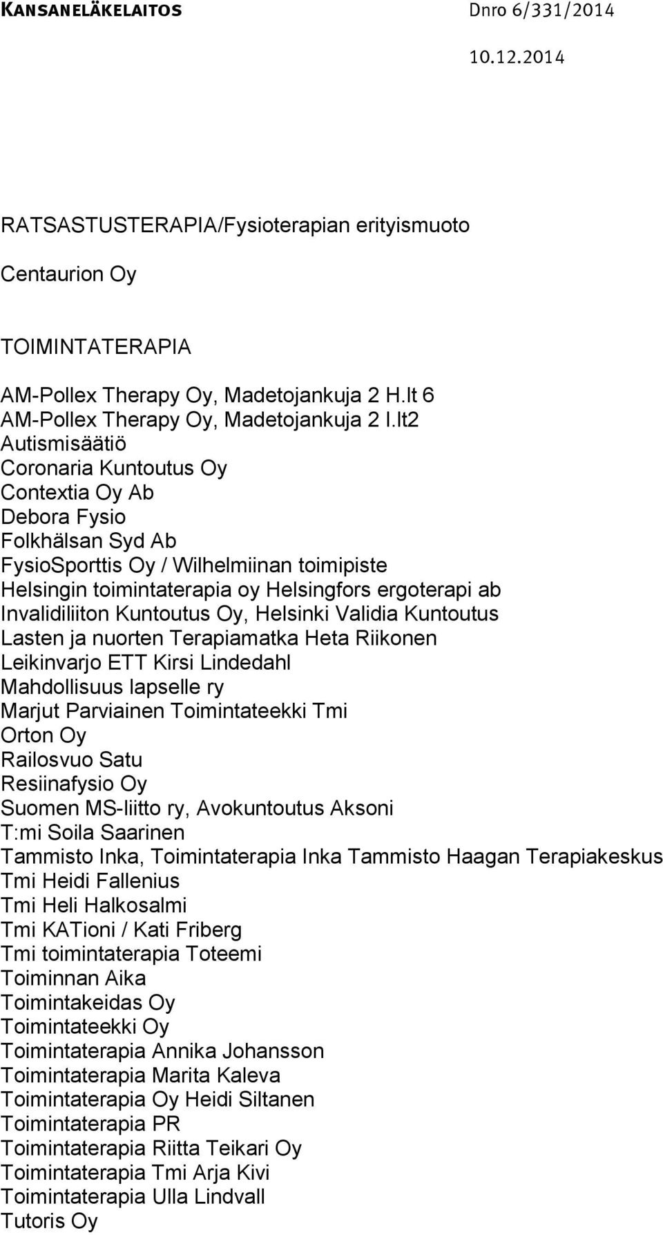 Invalidiliiton Kuntoutus Oy, Helsinki Validia Kuntoutus Lasten ja nuorten Terapiamatka Heta Riikonen Leikinvarjo ETT Kirsi Lindedahl Mahdollisuus lapselle ry Marjut Parviainen Toimintateekki Tmi